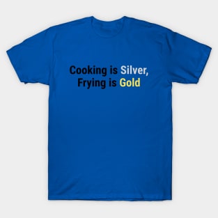 Cooking is Silver, Frying is Gold Black T-Shirt